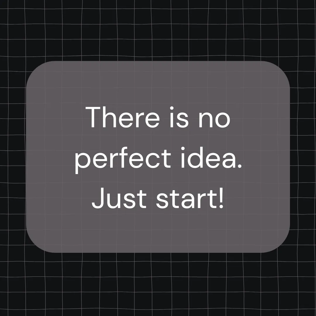 Graphic on a dark grid background with the text: There is no perfect idea. Just start!